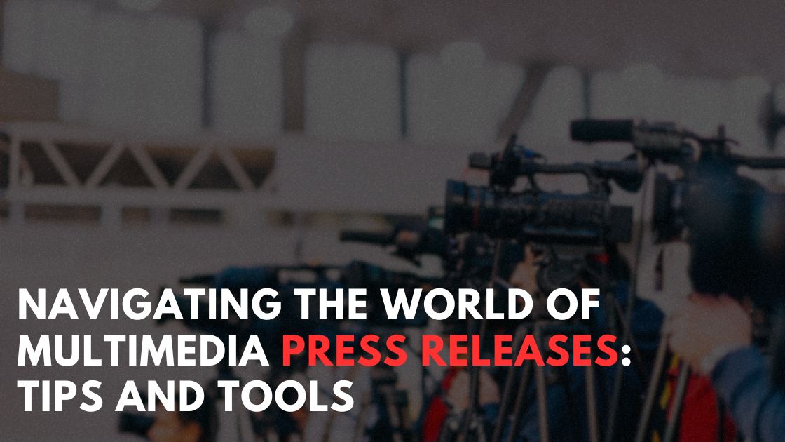 Navigating the World of Multimedia Press Releases: Tips and Tools