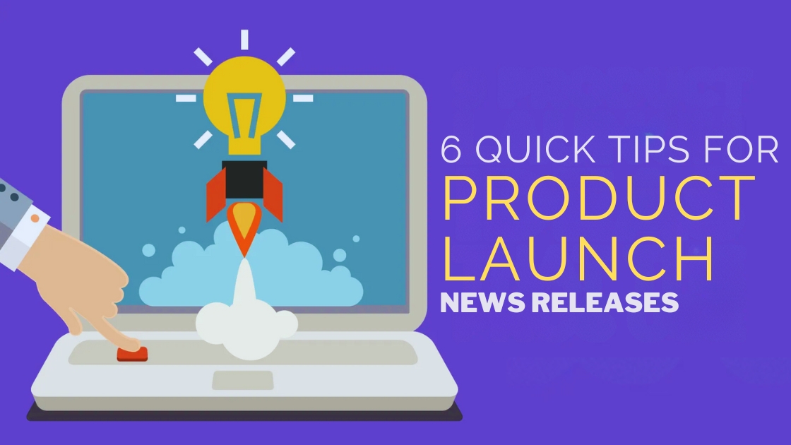 6 Quick Tips for Product Launch News Releases