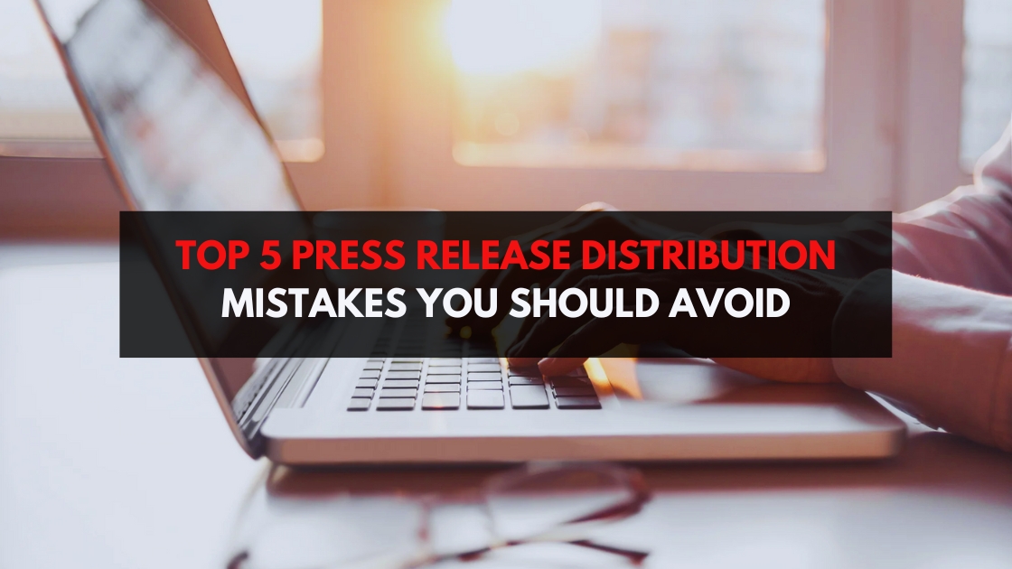 Top 5 Press Release Distribution Mistakes You Should Avoid