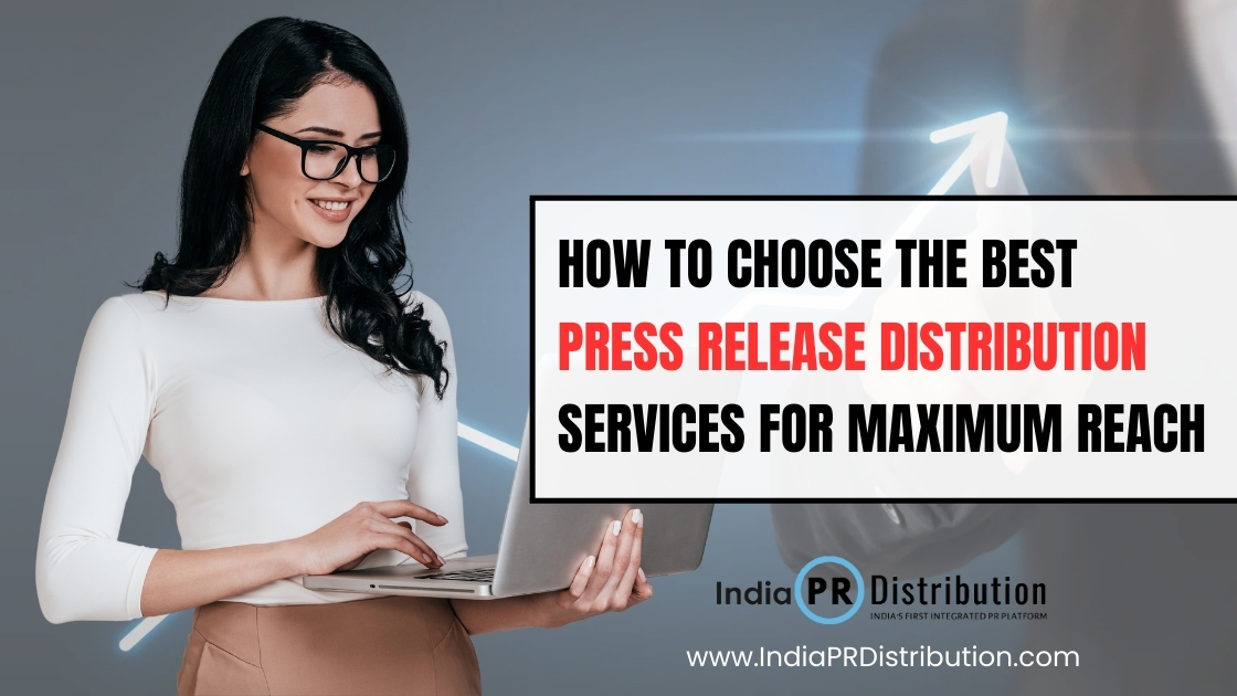 How to Choose the Best Press Release Distribution Services for Maximum Reach