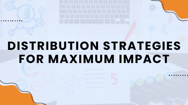 Distribution Strategies for Maximum Impact