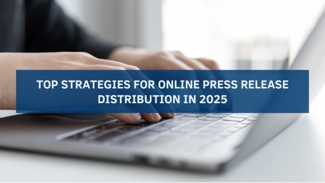 Top Strategies for Online Press Release Distribution in 2025