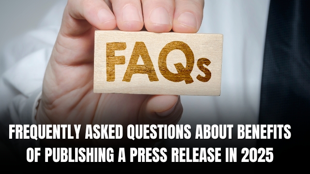 Frequently Asked Questions About Benefits of Publishing a Press Release in 2025