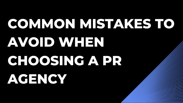 Common Mistakes to Avoid When Choosing a PR Agency