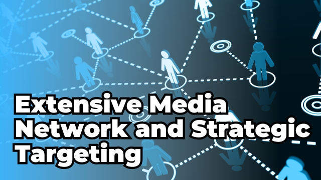 Extensive Media Network and Strategic Targeting