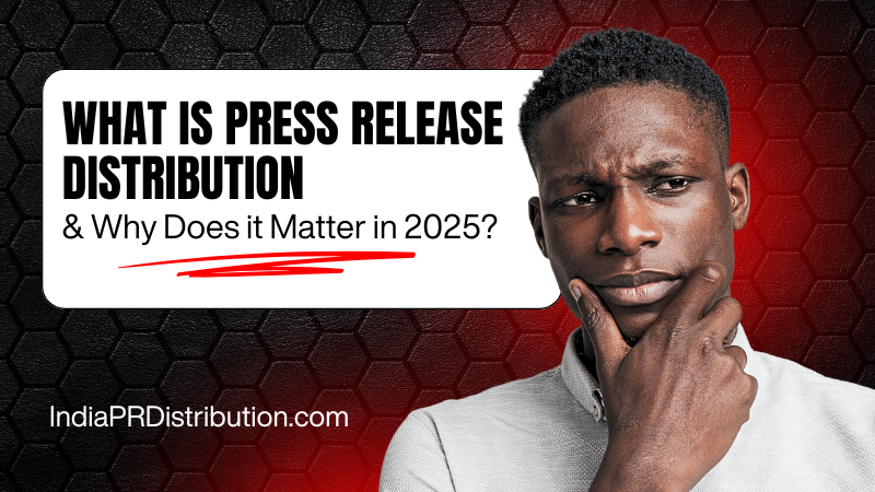 What is Press Release Distribution and Why Does it Matter in 2025?