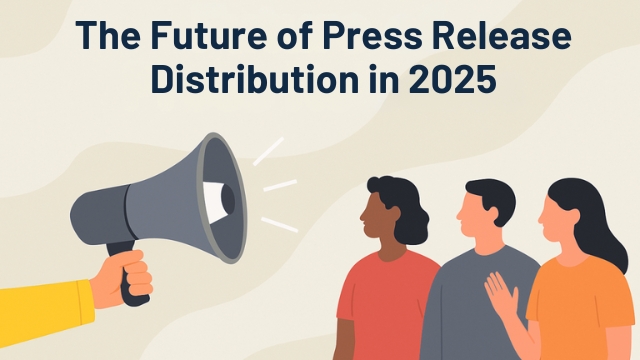 The Future of Press Release Distribution in 2025